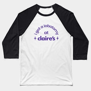 I got a lobotomy at Claire's Baseball T-Shirt